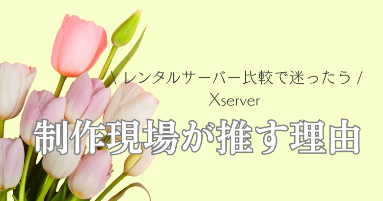 レンタルサーバー選びに迷ったらXserver|制作現場が推す理由